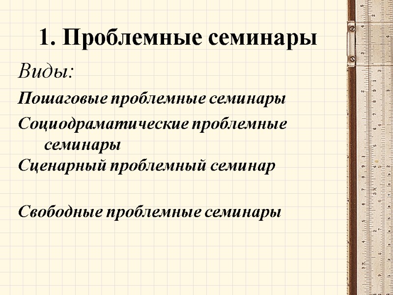 1. Проблемные семинары Виды: Пошаговые проблемные семинары  Социодраматические проблемные семинары  Сценарный проблемный